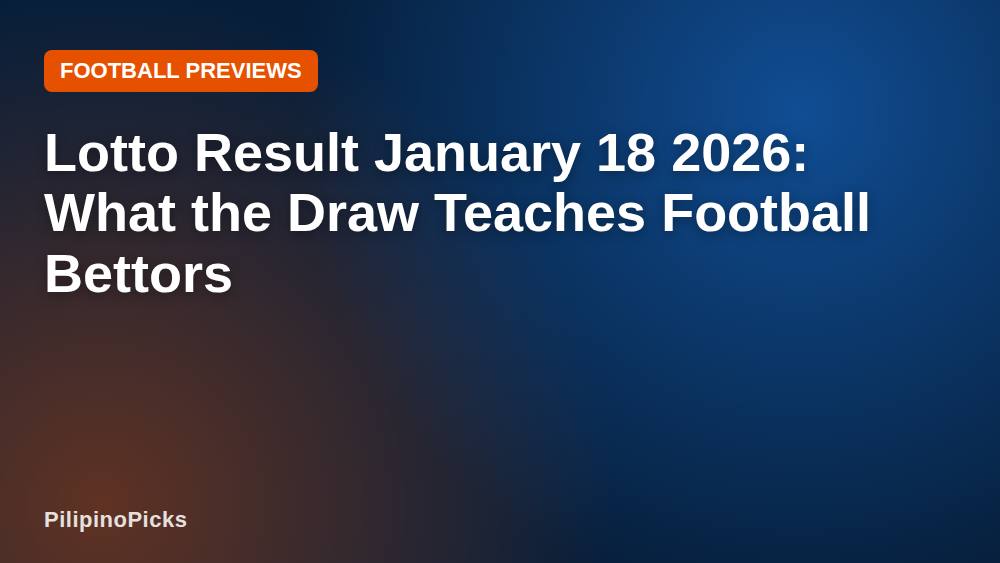 Lotto Result January 18 2026: What the Draw Teaches Football Bettors